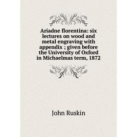 Книга Ariadne florentina: six lectures on wood and metal engraving with appendix; given before the University of Oxford in Michaelmas term, 1872
Книга Ariadne florentina: six lectures on wood and metal engraving with appendix; given before the University of Oxford in Michaelmas term, 1872
