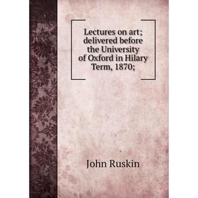 Книга Lectures on art; delivered before the University of Oxford in Hilary Term, 1870
Книга Lectures on art; delivered before the University of Oxford in Hilary Term, 1870