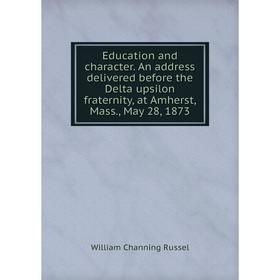 Книга Education and character. An address delivered before the Delta upsilon fraternity, at Amherst, Mass., May 28, 1873
Книга Education and character. An address delivered before the Delta upsilon fraternity, at Amherst, Mass., May 28, 1873