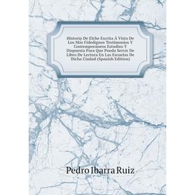 Книга Historia De Elche Escrita Á Vista De Los Más Fidedignos Testimonios Y Contemporáneos Estudios Y Dispuesta Para Que Pueda Servir De Libro De Lect
Книга Historia De Elche Escrita Á Vista De Los Más Fidedignos Testimonios Y Contemporáneos Estudios Y Dispuesta Para Que Pueda Servir De Libro De Lect