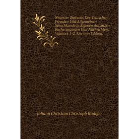 Книга Neuester Zuwachs Der Teutschen, Fremden Und Allgemeinen Sprachkunde in Eigenen Aufsätzen, Bücheranzeigen Und Nachrichten, Volumes 1-2
Книга Neuester Zuwachs Der Teutschen, Fremden Und Allgemeinen Sprachkunde in Eigenen Aufsätzen, Bücheranzeigen Und Nachrichten, Volumes 1-2