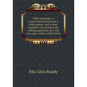 Книга Club etiquette: a conversation between a club woman and a non-member who answer the calling question over the tea cups; with a club creed
Книга Club etiquette: a conversation between a club woman and a non-member who answer the calling question over the tea cups; with a club creed