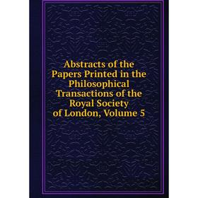 Книга Abstracts of the Papers Printed in the Philosophical Transactions of the Royal Society of London, Volume 5
Книга Abstracts of the Papers Printed in the Philosophical Transactions of the Royal Society of London, Volume 5