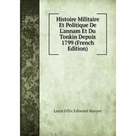 Книга Histoire Militaire Et Politique De L'annam Et Du Tonkin Depuis 1799 (French Edition)
Книга Histoire Militaire Et Politique De L'annam Et Du Tonkin Depuis 1799 (French Edition)