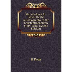 Книга Kiat Al-akawt Al-Islmbl or the Autobiography of the Constantinopolitan Story-Teller (Arabic Edition)
Книга Kiat Al-akawt Al-Islmbl or the Autobiography of the Constantinopolitan Story-Teller (Arabic Edition)
