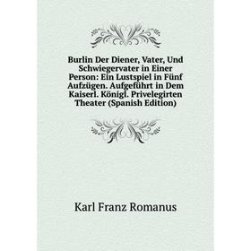 Книга Burlin Der Diener, Vater, Und Schwiegervater in Einer Person: Ein Lustspiel in Fünf Aufzügen. Aufgeführt in Dem Kaiserl. Königl. Privelegirten T
Книга Burlin Der Diener, Vater, Und Schwiegervater in Einer Person: Ein Lustspiel in Fünf Aufzügen. Aufgeführt in Dem Kaiserl. Königl. Privelegirten T