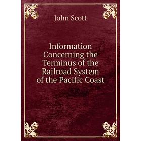 Книга Information Concerning the Terminus of the Railroad System of the Pacific Coast
Книга Information Concerning the Terminus of the Railroad System of the Pacific Coast