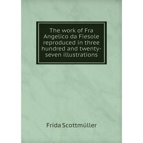 Книга The work of Fra Angelico da Fiesole reproduced in three hundred and twenty-seven illustrations
Книга The work of Fra Angelico da Fiesole reproduced in three hundred and twenty-seven illustrations