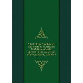 Книга A List of the Amphibians and Reptiles of Arizona: With Notes On the Species in the Collection of the Academy, Volume 3
Книга A List of the Amphibians and Reptiles of Arizona: With Notes On the Species in the Collection of the Academy, Volume 3