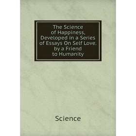 Книга The Science of Happiness, Developed in a Series of Essays On Self Love. by a Friend to Humanity
Книга The Science of Happiness, Developed in a Series of Essays On Self Love. by a Friend to Humanity