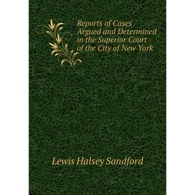 Книга Reports of Cases Argued and Determined in the Superior Court of the City of New York
Книга Reports of Cases Argued and Determined in the Superior Court of the City of New York