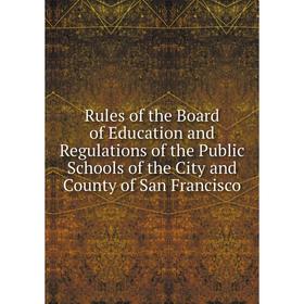 Книга Rules of the Board of Education and Regulations of the Public Schools of the City and County of San Francisco
Книга Rules of the Board of Education and Regulations of the Public Schools of the City and County of San Francisco