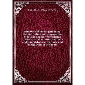Книга Window and indoor gardening; the cultivation and propagation of foliage and flowering plants in rooms, window boxes, balconies and verandahs; al
Книга Window and indoor gardening; the cultivation and propagation of foliage and flowering plants in rooms, window boxes, balconies and verandahs; al