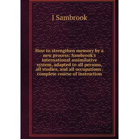Книга How to strengthen memory by a new process: Sambrook's international assimilative system, adapted to all persons, all studies, and all occupation
Книга How to strengthen memory by a new process: Sambrook's international assimilative system, adapted to all persons, all studies, and all occupation
