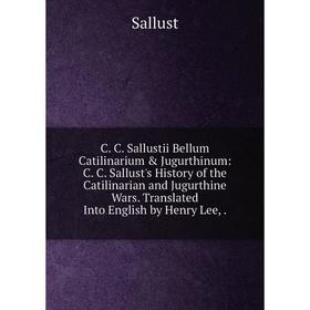 Книга C. C. Sallustii Bellum Catilinarium Jugurthinum: C. C. Sallust's History of the Catilinarian and Jugurthine Wars. Translated Into English by H
Книга C. C. Sallustii Bellum Catilinarium Jugurthinum: C. C. Sallust's History of the Catilinarian and Jugurthine Wars. Translated Into English by H