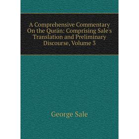 Книга A Comprehensive Commentary On the Qurán: Comprising Sale's Translation and Preliminary Discourse, Volume 3
Книга A Comprehensive Commentary On the Qurán: Comprising Sale's Translation and Preliminary Discourse, Volume 3
