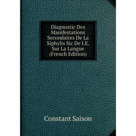 Книга Diagnostic Des Manifestations Secondaires De La Siphylis Sic De I.E. Sur La Langue (French Edition)
Книга Diagnostic Des Manifestations Secondaires De La Siphylis Sic De I.E. Sur La Langue (French Edition)