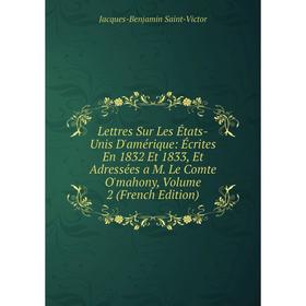 Книга Lettres Sur Les États-Unis D'amérique: Écrites En 1832 Et 1833, Et Adressées a M Le Comte O'mahony, Volume 2
Книга Lettres Sur Les États-Unis D'amérique: Écrites En 1832 Et 1833, Et Adressées a M Le Comte O'mahony, Volume 2