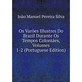 Книга Os Varões Illustres Do Brazil Durante Os Tempos Coloniáes, Volumes 1-2 (Portuguese Edition)
Книга Os Varões Illustres Do Brazil Durante Os Tempos Coloniáes, Volumes 1-2 (Portuguese Edition)
