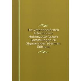 Книга Die Vaterländischen Alterthümer Hohenzoller'schen Sammlungen Zu Sigmaringen (German Edition)
Книга Die Vaterländischen Alterthümer Hohenzoller'schen Sammlungen Zu Sigmaringen (German Edition)