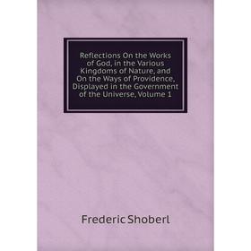 Книга Reflections On the Works of God, in the Various Kingdoms of Nature, and On the Ways of Providence, Displayed in the Government of the Universe,
Книга Reflections On the Works of God, in the Various Kingdoms of Nature, and On the Ways of Providence, Displayed in the Government of the Universe,
