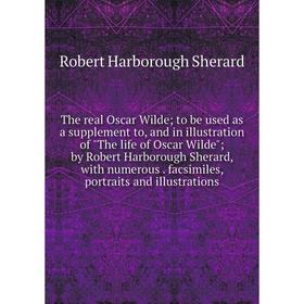 Книга The real Oscar Wilde; to be used as a supplement to, and in illustration of The life of Oscar Wilde; by Robert Harborough Sherard, with numerous
Книга The real Oscar Wilde; to be used as a supplement to, and in illustration of The life of Oscar Wilde; by Robert Harborough Sherard, with numerous