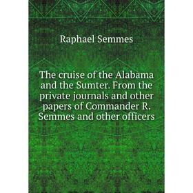 Книга The cruise of the Alabama and the Sumter. From the private journals and other papers of Commander R. Semmes and other officers
Книга The cruise of the Alabama and the Sumter. From the private journals and other papers of Commander R. Semmes and other officers