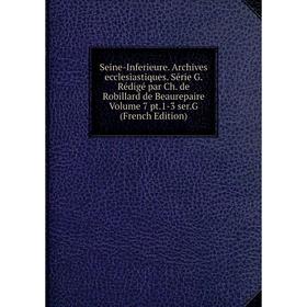Книга Seine-Inferieure. Archives ecclesiastiques. Série G. Rédigé par Ch. de Robillard de Beaurepaire Volume 7 pt.1-3 ser.G (French Edition)
Книга Seine-Inferieure. Archives ecclesiastiques. Série G. Rédigé par Ch. de Robillard de Beaurepaire Volume 7 pt.1-3 ser.G (French Edition)