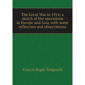 Книга The Great War in 1914: a sketch of the operations in Europe and Asia, with some reflexions and observations
Книга The Great War in 1914: a sketch of the operations in Europe and Asia, with some reflexions and observations