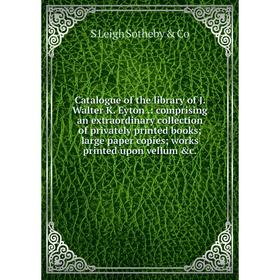 Книга Catalogue of the library of J. Walter K. Eyton.: comprising an extraordinary collection of privately printed books; large paper copies; works pr
Книга Catalogue of the library of J. Walter K. Eyton.: comprising an extraordinary collection of privately printed books; large paper copies; works pr