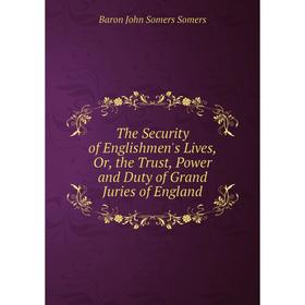Книга The Security of Englishmen's Lives, Or, the Trust, Power and Duty of Grand Juries of England
Книга The Security of Englishmen's Lives, Or, the Trust, Power and Duty of Grand Juries of England