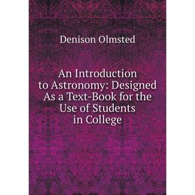 Книга An Introduction to Astronomy: Designed As a Text-Book for the Use of Students in College
Книга An Introduction to Astronomy: Designed As a Text-Book for the Use of Students in College
