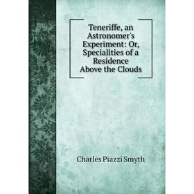 Книга Teneriffe, an Astronomer's Experiment: Or, Specialities of a Residence Above the Clouds
Книга Teneriffe, an Astronomer's Experiment: Or, Specialities of a Residence Above the Clouds