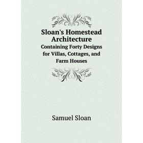 Книга Sloan's Homestead ArchitectureContaining Forty Designs for Villas, Cottages, and Farm Houses
Книга Sloan's Homestead ArchitectureContaining Forty Designs for Villas, Cottages, and Farm Houses