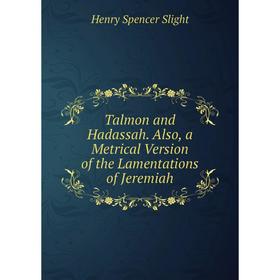 Книга Talmon and Hadassah. Also, a Metrical Version of the Lamentations of Jeremiah
Книга Talmon and Hadassah. Also, a Metrical Version of the Lamentations of Jeremiah
