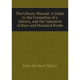 Книга The Library Manual: A Guide to the Formation of a Library, and the Valuation of Rare and Standard Books
Книга The Library Manual: A Guide to the Formation of a Library, and the Valuation of Rare and Standard Books