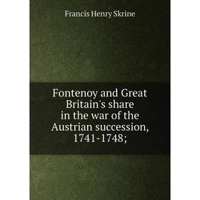 Книга Fontenoy and Great Britain's share in the war of the Austrian succession, 1741-1748
Книга Fontenoy and Great Britain's share in the war of the Austrian succession, 1741-1748