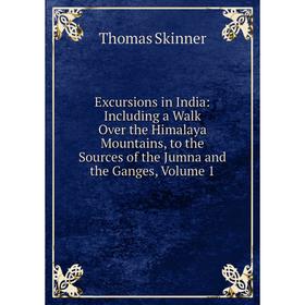 Книга Excursions in India: Including a Walk Over the Himalaya Mountains, to the Sources of the Jumna and the Ganges, Volume 1
Книга Excursions in India: Including a Walk Over the Himalaya Mountains, to the Sources of the Jumna and the Ganges, Volume 1