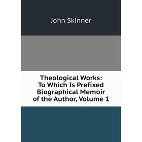Книга Theological Works: To Which Is Prefixed Biographical Memoir of the Author, Volume 1
Книга Theological Works: To Which Is Prefixed Biographical Memoir of the Author, Volume 1