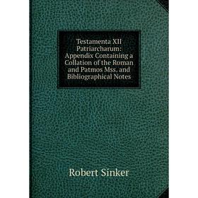 Книга Testamenta XII Patriarcharum: Appendix Containing a Collation of the Roman and Patmos Mss. and Bibliographical Notes
Книга Testamenta XII Patriarcharum: Appendix Containing a Collation of the Roman and Patmos Mss. and Bibliographical Notes