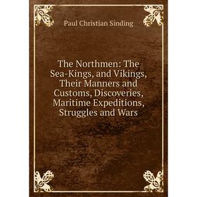 Книга The Northmen: The Sea-Kings, and Vikings, Their Manners and Customs, Discoveries, Maritime Expeditions, Struggles and Wars
Книга The Northmen: The Sea-Kings, and Vikings, Their Manners and Customs, Discoveries, Maritime Expeditions, Struggles and Wars