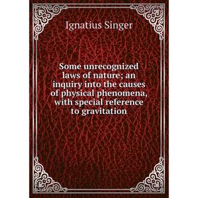 Книга Some unrecognized laws of nature; an inquiry into the causes of physical phenomena, with special reference to gravitation
Книга Some unrecognized laws of nature; an inquiry into the causes of physical phenomena, with special reference to gravitation