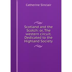Книга Scotland and the Scotch: or, The western circuit. Dedicated to the Highland Society
Книга Scotland and the Scotch: or, The western circuit. Dedicated to the Highland Society