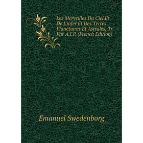 Книга Les Merveilles Du Ciel Et De L'infer Et Des Terres Planétaires Et Astrales, Tr Par AJP
Книга Les Merveilles Du Ciel Et De L'infer Et Des Terres Planétaires Et Astrales, Tr Par AJP