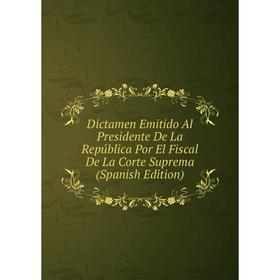 Книга Dictamen Emitido Al Presidente De La República Por El Fiscal De La Corte Suprema (Spanish Edition)
Книга Dictamen Emitido Al Presidente De La República Por El Fiscal De La Corte Suprema (Spanish Edition)
