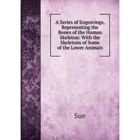 Книга A Series of Engravings, Representing the Bones of the Human Skeleton: With the Skeletons of Some of the Lower Animals
Книга A Series of Engravings, Representing the Bones of the Human Skeleton: With the Skeletons of Some of the Lower Animals
