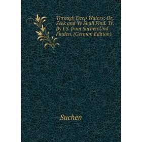Книга Through Deep Waters; Or, Seek and Ye Shall Find. Tr. By J.S. from Suchen Und Finden. (German Edition)
Книга Through Deep Waters; Or, Seek and Ye Shall Find. Tr. By J.S. from Suchen Und Finden. (German Edition)