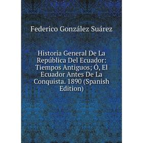 Книга Historia General De La República Del Ecuador: Tiempos Antiguos; Ó, El Ecuador Antes De La Conquista. 1890 (Spanish Edition)
Книга Historia General De La República Del Ecuador: Tiempos Antiguos; Ó, El Ecuador Antes De La Conquista. 1890 (Spanish Edition)