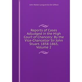 Книга Reports of Cases Adjudged in the High Court of Chancery: By the Vice-Chancellor Sir John Stuart. 1858-1865, Volume 2
Книга Reports of Cases Adjudged in the High Court of Chancery: By the Vice-Chancellor Sir John Stuart. 1858-1865, Volume 2