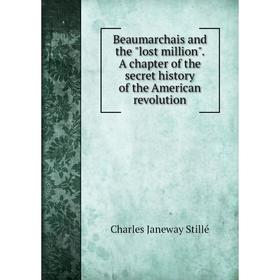 Книга Beaumarchais and the lost million. A chapter of the secret history of the American revolution
Книга Beaumarchais and the lost million. A chapter of the secret history of the American revolution